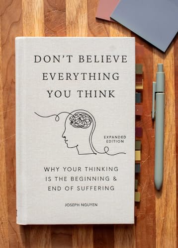 Don't Believe Everything You Think (Expanded Edition): Why Your Thinking Is The Beginning & End Of Suffering (Books By Joseph Nguyen)
