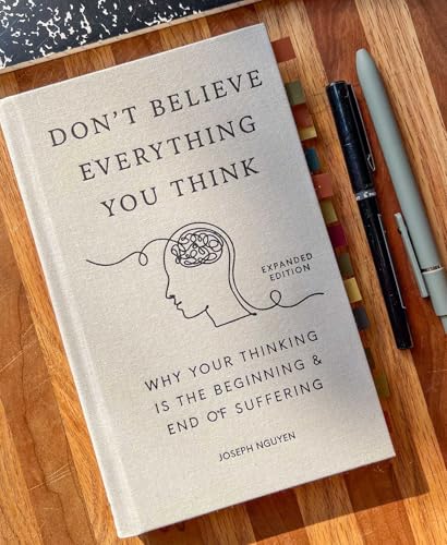 Don't Believe Everything You Think (Expanded Edition): Why Your Thinking Is The Beginning & End Of Suffering (Books By Joseph Nguyen)