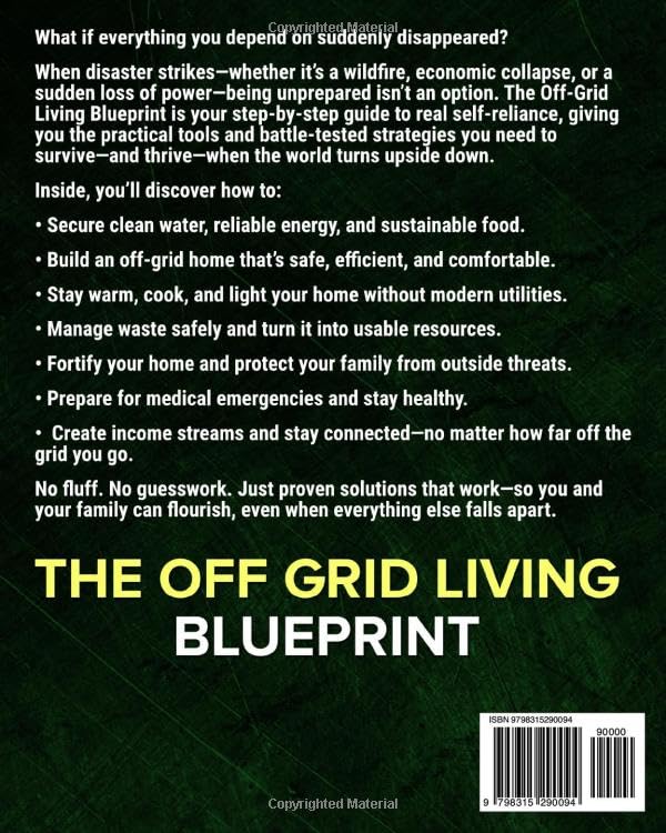 The Off-Grid Living Blueprint: Complete & Proven DIY Solutions to Achieve 100% Self-Sufficiency. Secure All Essential Resources, Fortify Your Home & Safeguard Your Family’s Future Through Any Crisis